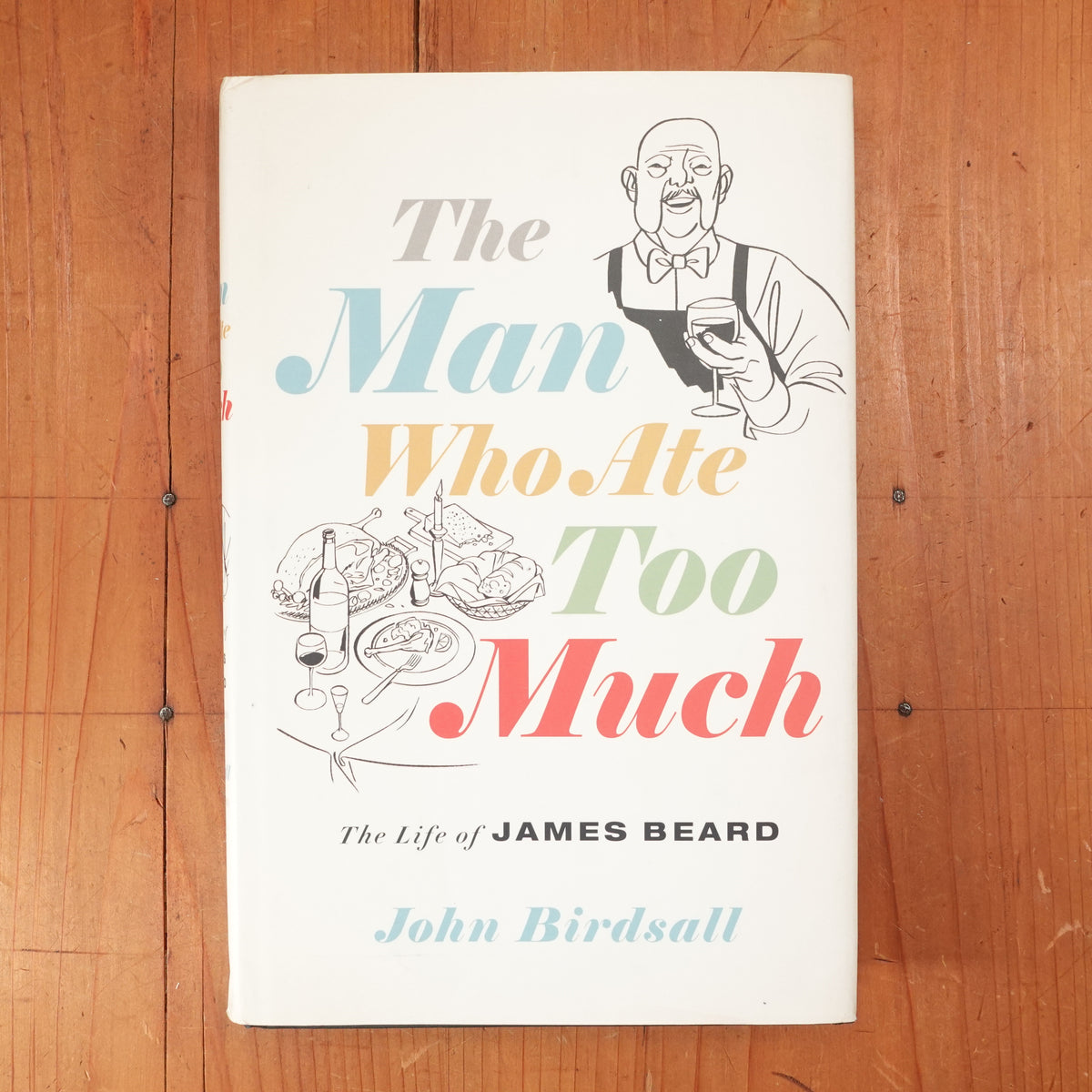 The Man Who Ate Too Much: The Life of James Beard - John Birdsall