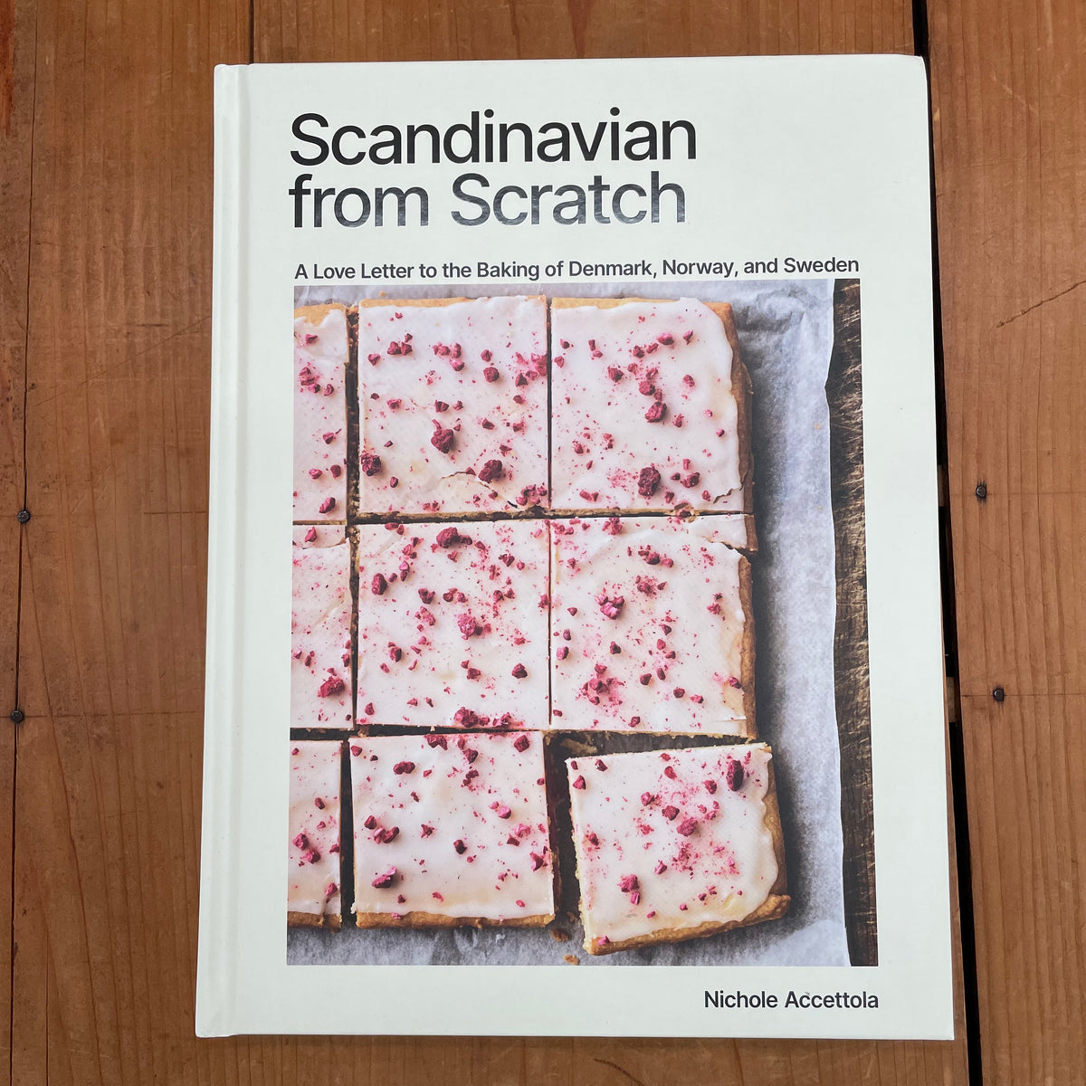 Scandinavian from Scratch: A Love Letter to the Baking of Denmark, Norway, and Sweden [A Baking Book] Nichole Accettola