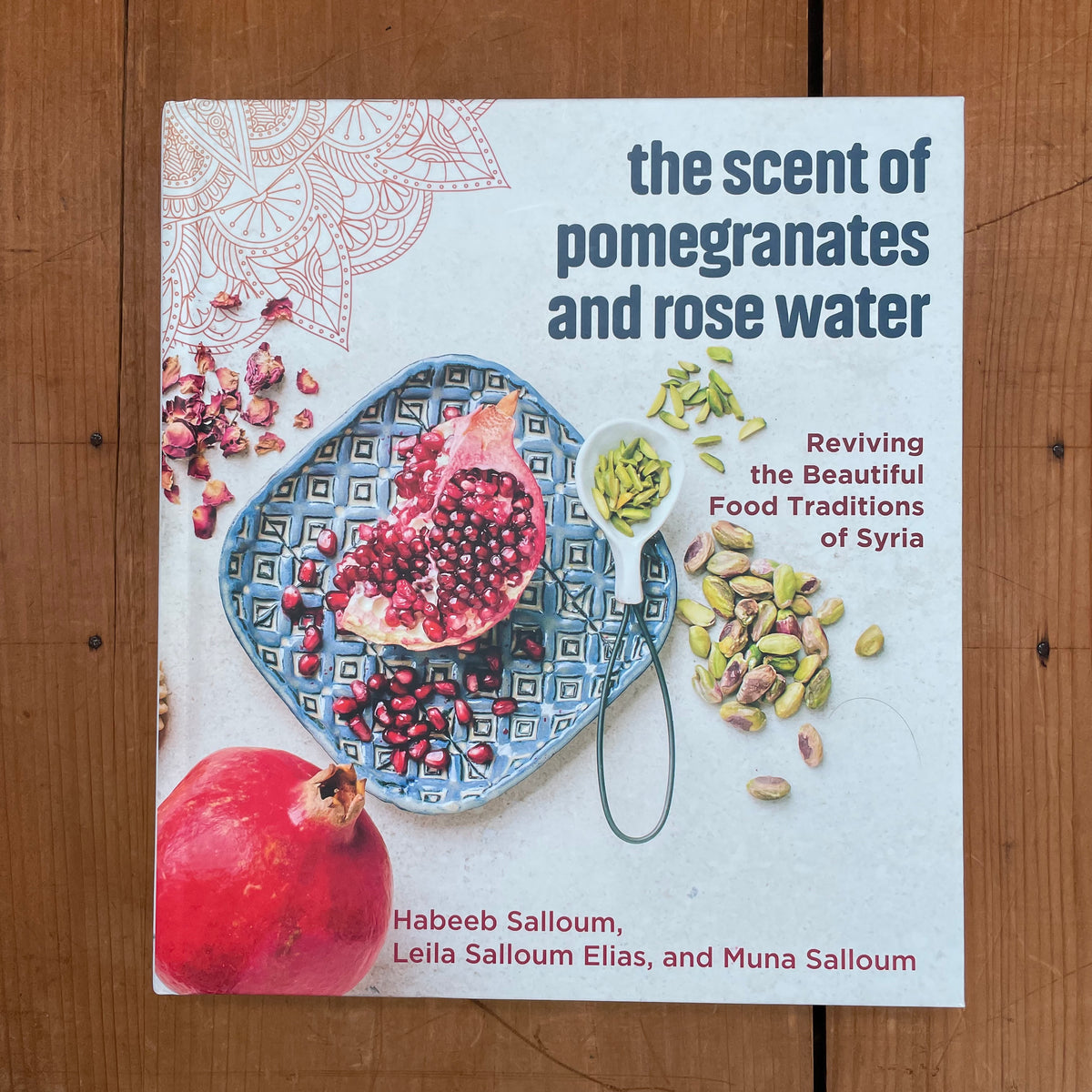 The Scent of Pomegranates and Rose Water: Reviving the Beautiful Food Traditions of Syria - Habeeb Salloum