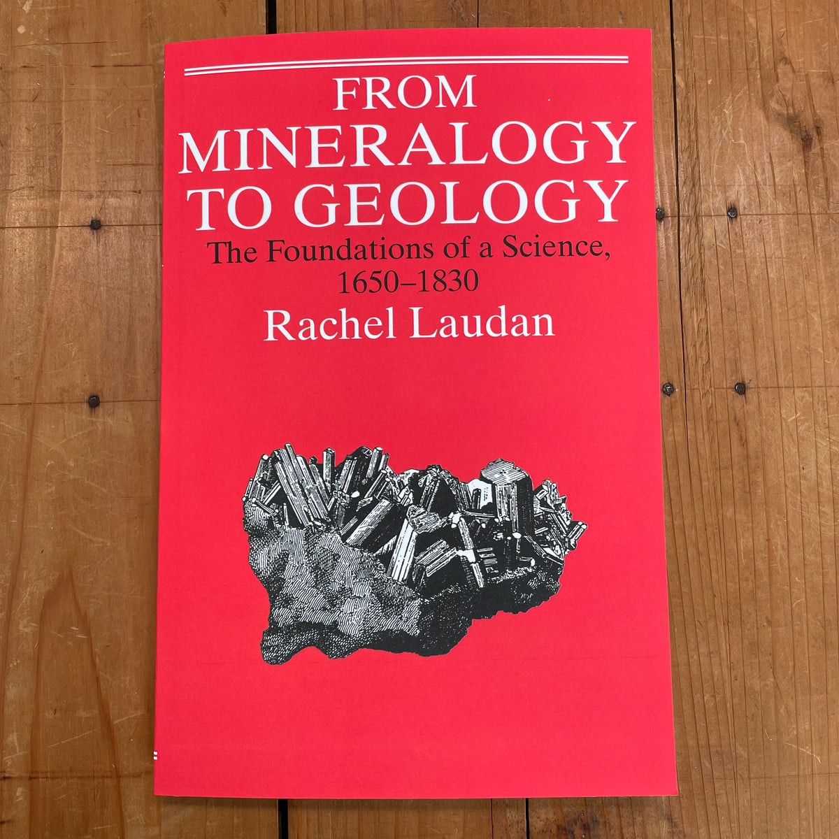 From Mineralogy to Geology: The Foundations of a Science, 1650-1830 - Rachel Laudan