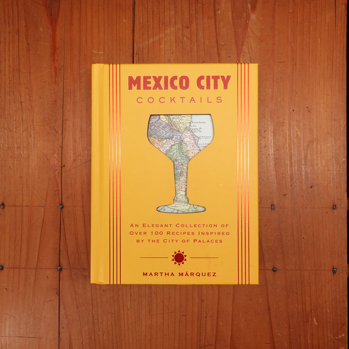 Mexico City Cocktails: An Elegant Collection of Over 100 Recipes Inspired by the City of Palaces - Rosa Martha Márquez Oropeza