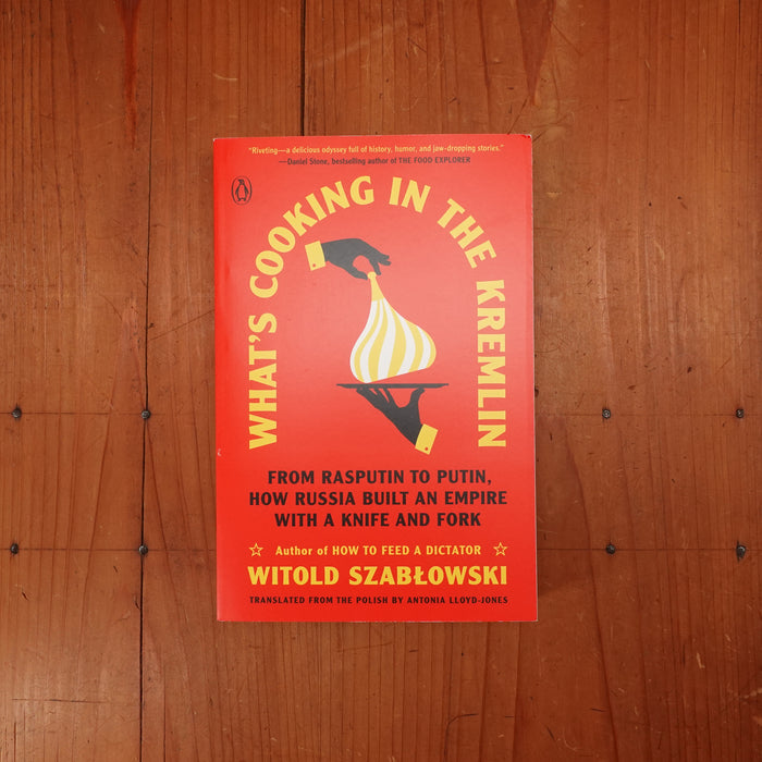 What's Cooking in the Kremlin: From Rasputin to Putin, How Russia Built an Empire with a Knife and Fork - Witold Szablowski