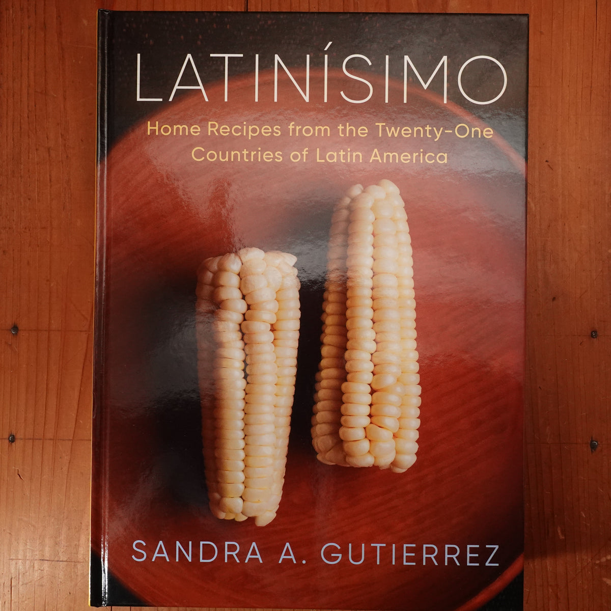 Latinísimo: Home Recipes from the Twenty-One Countries of Latin America - Sandra A. Gutierrez