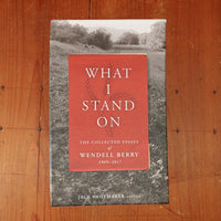 What I Stand on The Collected Essays of Wendell Berry 1969-2017 - Wendell Berry