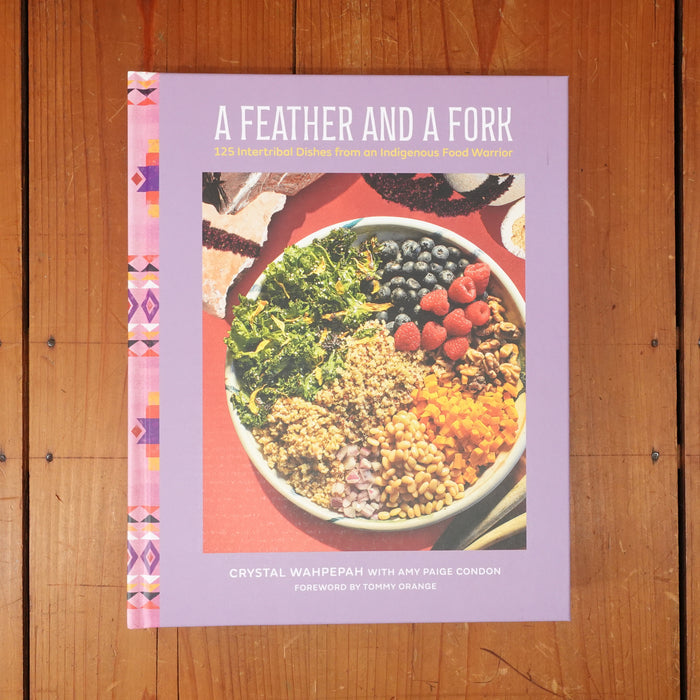 A Feather and a Fork: 125 Intertribal Dishes from an Indigenous Food Warrior - Crystal Wahpepah