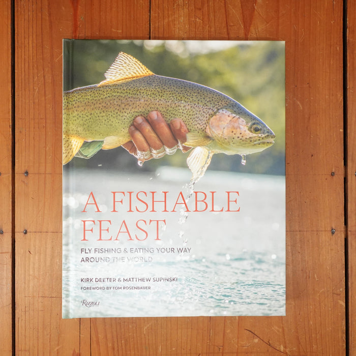 A Fishable Feast: Fly Fishing and Eating Your Way Around the World - Kirk Deeter, Matthew Supinski