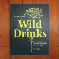A Forager's Guide to Wild Drinks: Ferments, Infusions and Thirst-Quenchers for Every Season - Liz Knight