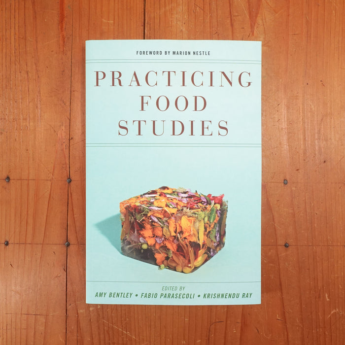 Practicing Food Studies - edited by Amy Bentley, et al