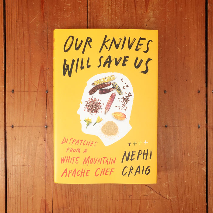 Our Knives Will Save Us: Dispatches from a White Mountain Apache Chef - Nephi Craig