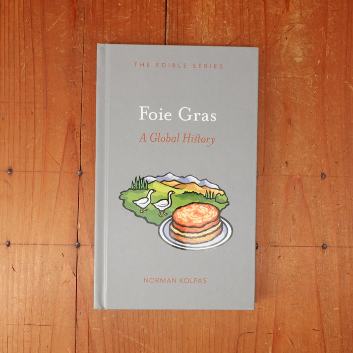 Foie Gras: A Global History - Norman Kolpas