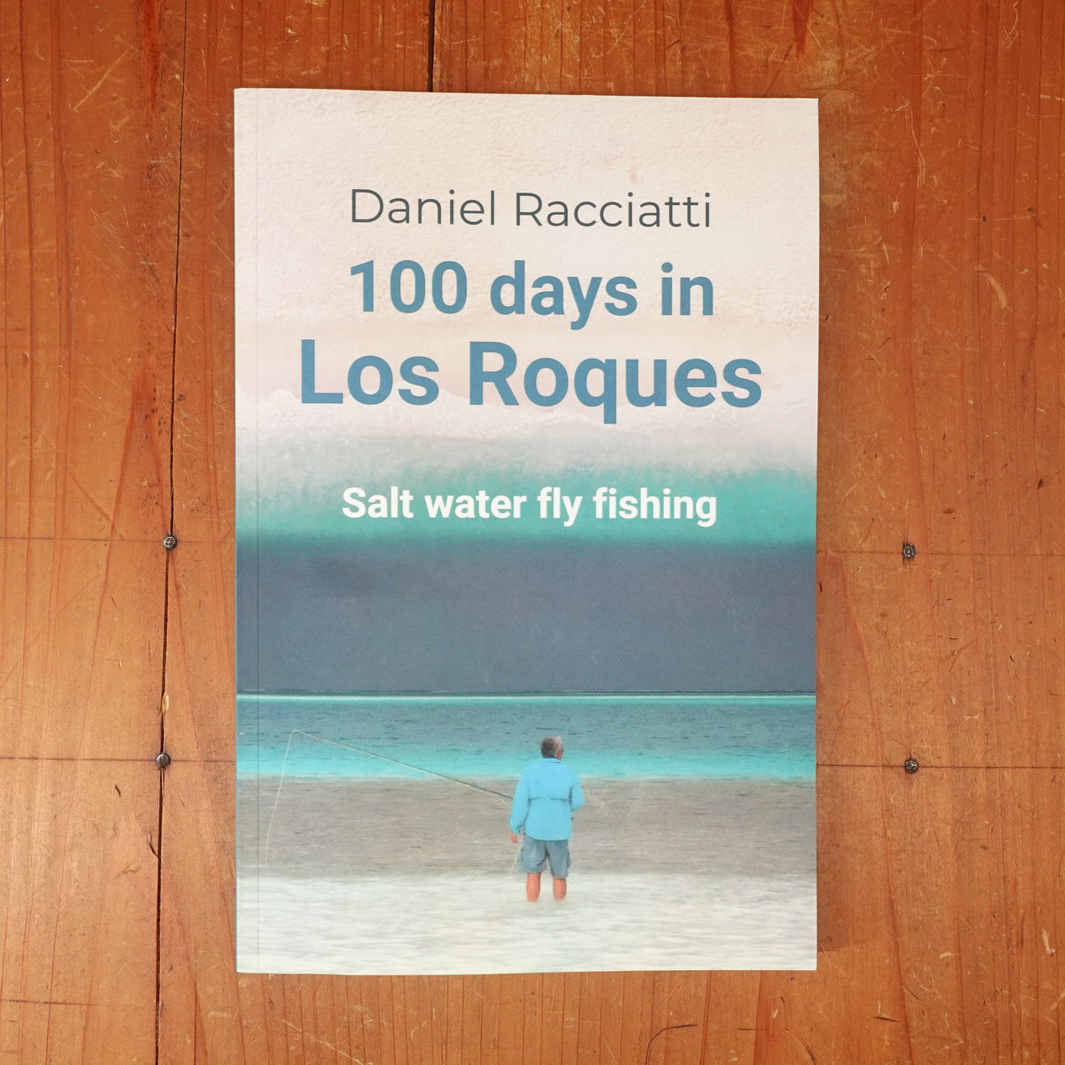 100 DAYS IN LOS ROQUES: Salt Water Fly Fishing - DANIEL. RACCIATTI