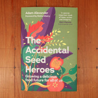 The Accidental Seed Heroes Growing a Delicious Food Future for All of Us - Adam Alexander