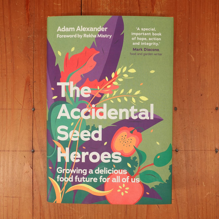 The Accidental Seed Heroes Growing a Delicious Food Future for All of Us - Adam Alexander