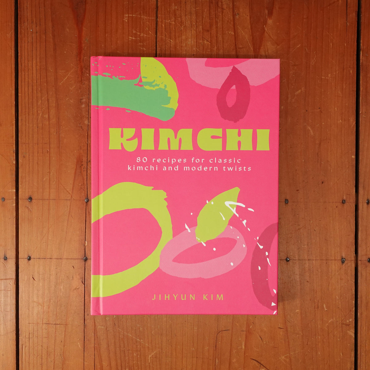 Kimchi: 80 Recipes for Classic Kimchi and Modern Twists - Jihyun 'Kimmy' Kim