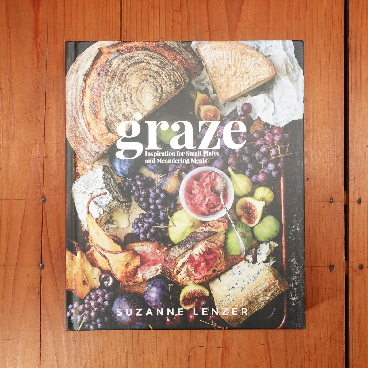 Graze: Inspiration for Small Plates and Meandering Meals: A Charcuterie Cookbook -Suzanne Lenzer