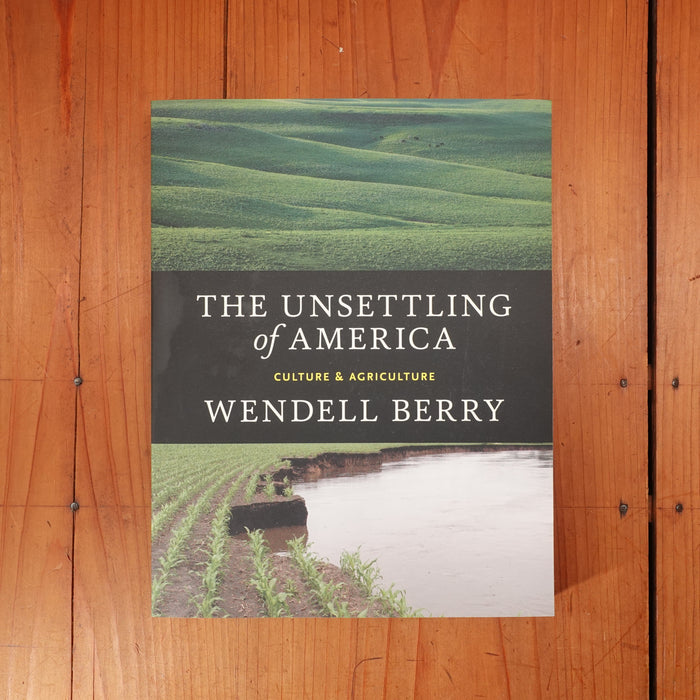 The Unsettling of America Culture & Agriculture - Wendell Berry