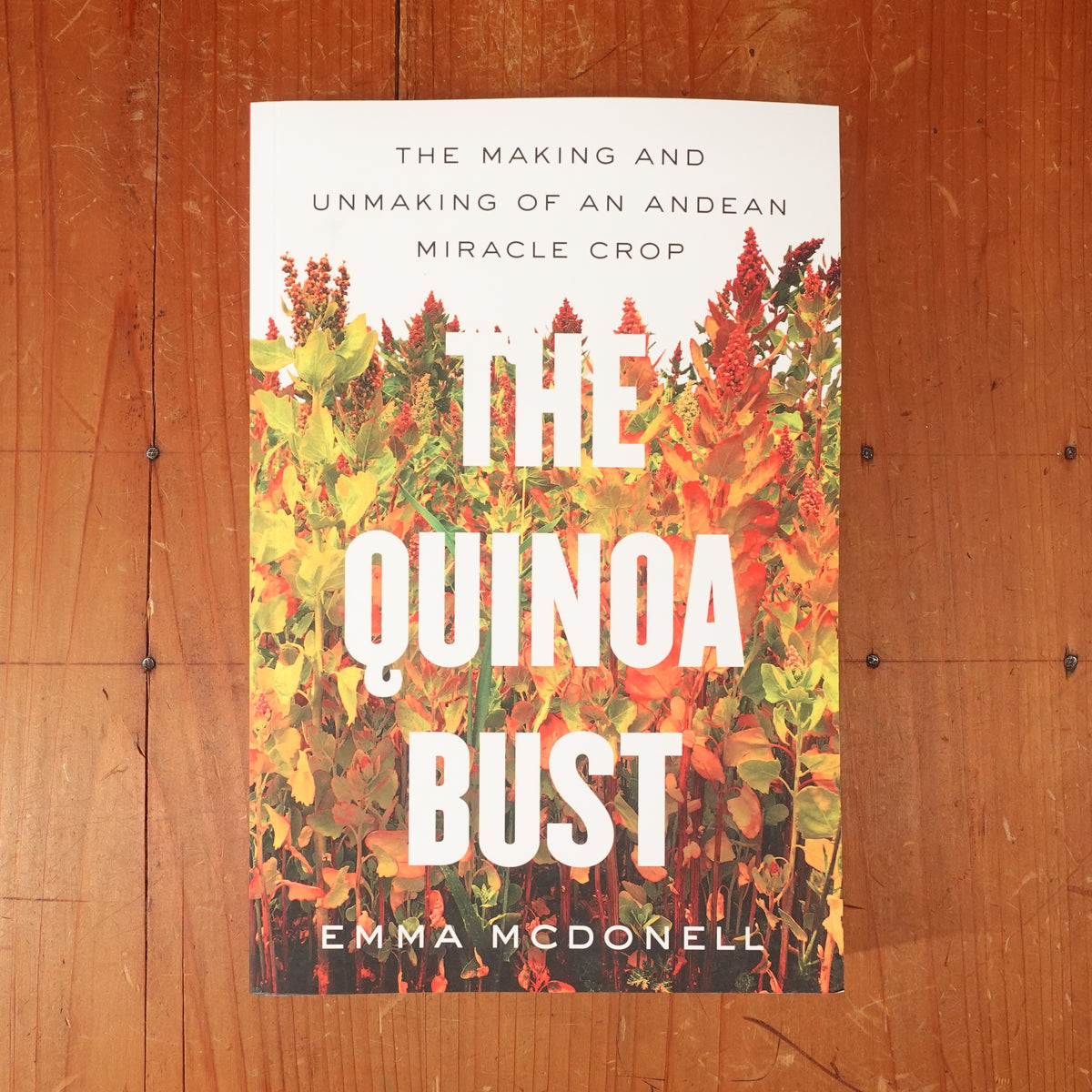 The Quinoa Bust - The Making and Unmaking of an Andean Miracle Crop - Emma Mcdonell