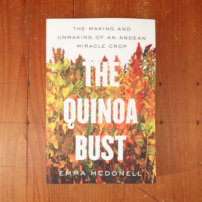 The Quinoa Bust - The Making and Unmaking of an Andean Miracle Crop - Emma Mcdonell
