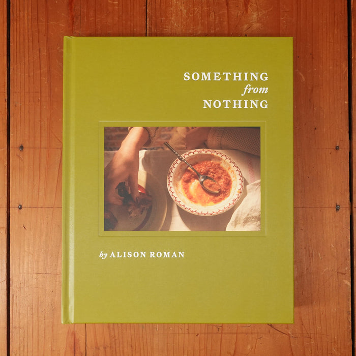 Something from Nothing: A Cookbook - Alison Roman