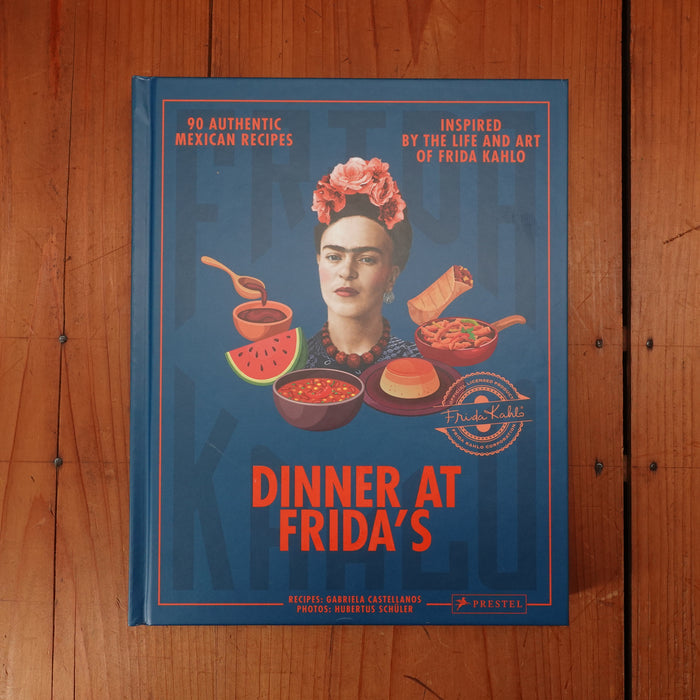 Dinner at Frida's: 90 Authentic Mexican Recipes Inspired by the Life and Art of Frida Kahlo - Gabriela Castellanos