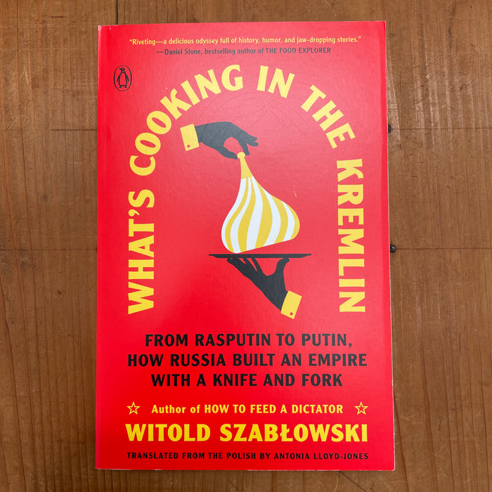 What's Cooking in the Kremlin: From Rasputin to Putin, How Russia Built an Empire with a Knife and Fork - Witold Szablowski