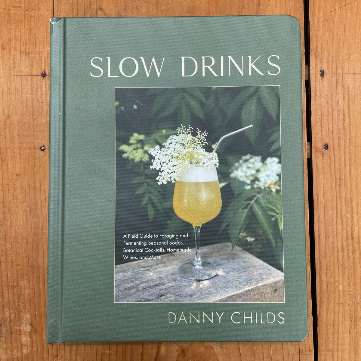 Slow Drinks: A Field Guide to Foraging and Fermenting Seasonal Sodas, Botanical Cocktails, Homemade Wines, and More  - Danny Childs