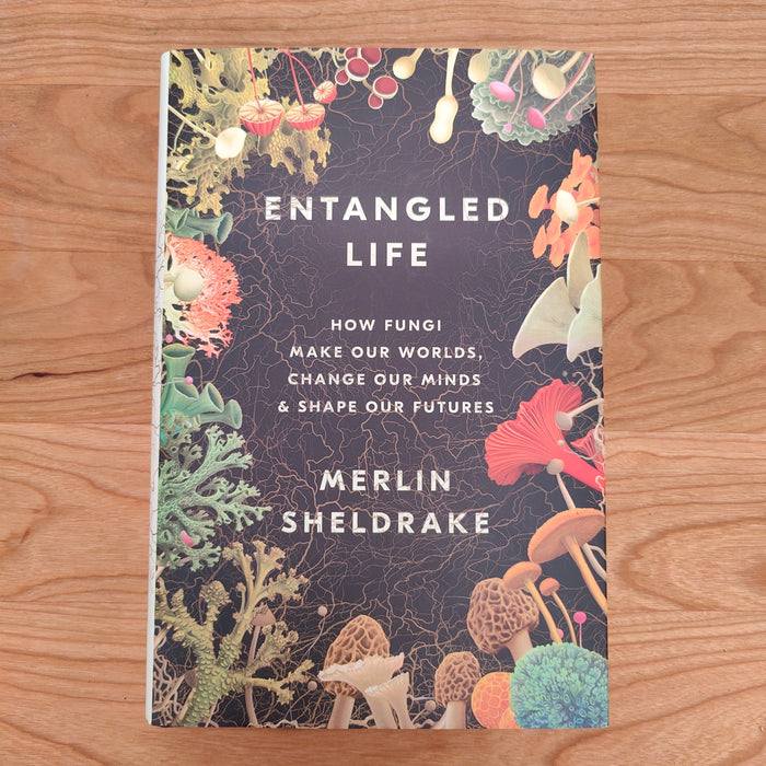 Entangled Life: How Fungi Make Our Worlds, Change Our Minds & Shape Our Futures - Merlin Sheldrake