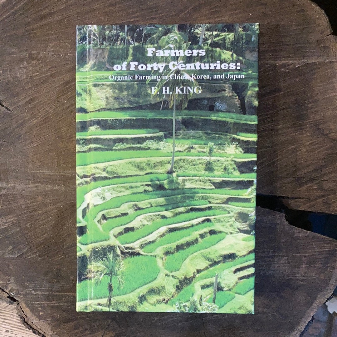 Farmers of Forty Centuries: Organic Farming in China, Korea, and Japan - F. H. King