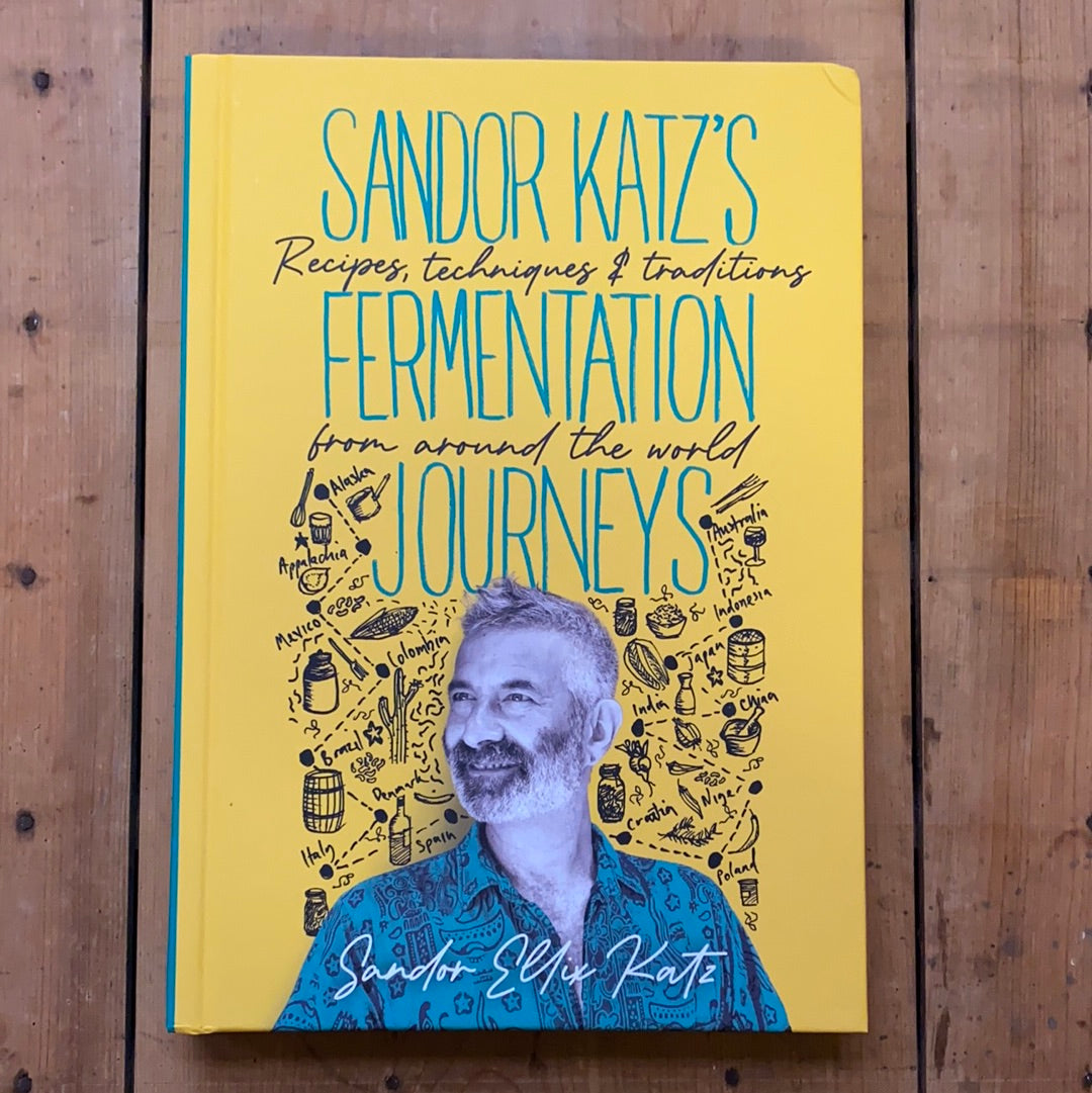 Sandor Katz’s Fermentation Journeys: Recipes, Techniques, and Traditions from around the World - Sandor Katz