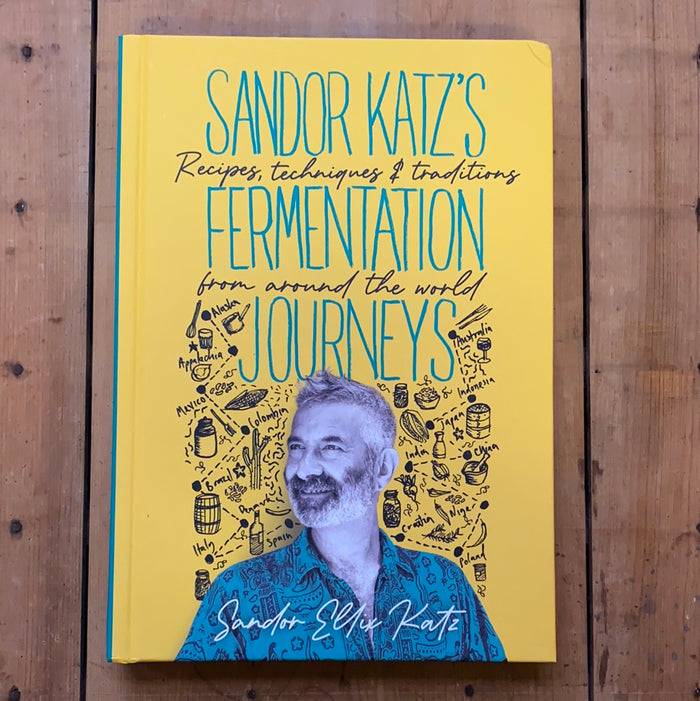 Sandor Katz’s Fermentation Journeys: Recipes, Techniques, and Traditions from around the World - Sandor Katz